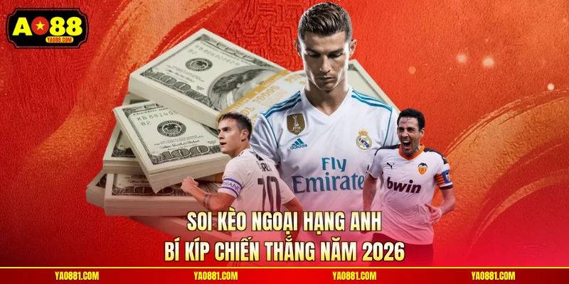 Soi Kèo Ngoại Hạng Anh - Bí Kíp Chiến Thắng Năm 2026