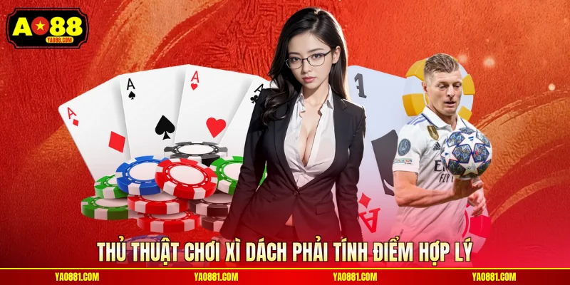 Thủ thuật chơi xì dách phải tính điểm hợp lý
